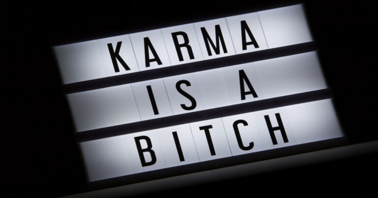 Karma is a bitch.