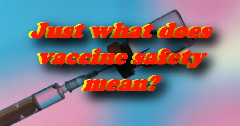 Let’s discuss what ”vaccine safety” really means.