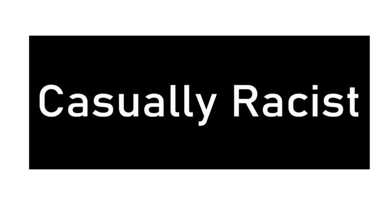 Casual racism!