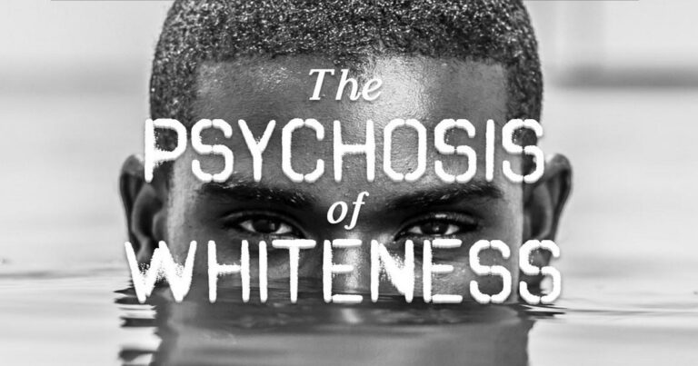 The Psychosis of Whiteness.