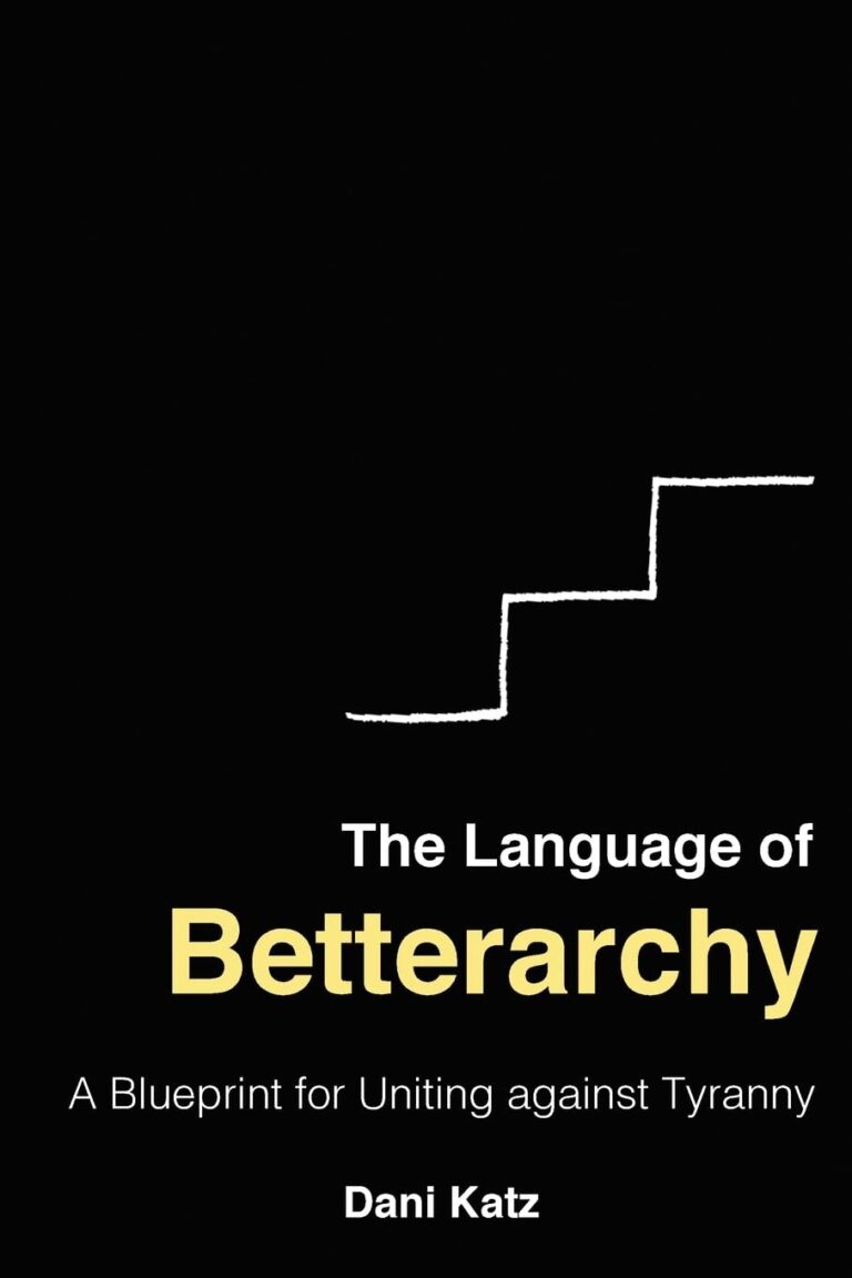 The Language of Betterarchy: A Blueprint for Uniting against Tyranny